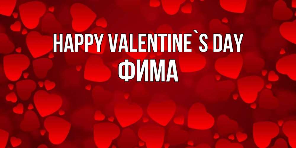 Greetings card с именем, Фима Happy Valentine`s Day новые бесплатные открытки на 14 февраля, день всех влюбленных Greetings with text for free download 